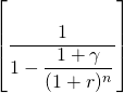 \left[  \dfrac{1}{1 - \dfrac{1 + \gamma}{(1 + r)^n}} \right]