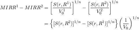  \begin{equation*} \begin{split} MIRR^1 - MIRR^2 & = \left[\dfrac{S(r, R^1)}{V_0^1}\right]^{1/n} - \left[\dfrac{S(r, R^2)}{V_0^2}\right]^{1/n} \\  & = \left\{[S(r, R^2)]^{1/n} - [S(r, R^1)]^{1/n} \right\}\left(\dfrac{1}{V_0}\right)^{1/n} \end{split}\end{equation*}