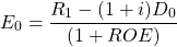  \begin{equation*}  E_0 = \dfrac{R_1 - (1+i)D_0}{(1+ROE)} \end{equation*} 