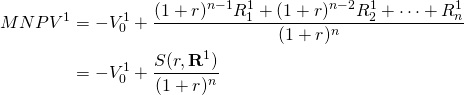  \begin{equation*} \begin{split} MNPV^1 & = -V_0^1 + \dfrac{(1 + r)^{n-1}R_1^1 + (1 + r)^{n-2} R_2^1 + \cdots + R_n^1}{(1 + r)^n} \\ & = -V_0^1 + \dfrac{S(r, \textbf{R}^1)}{(1 + r)^n} \end{split}\end{equation*}