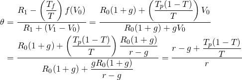 \begin{equation*}  \begin{split} \theta & = \dfrac{R_1 - \left( \dfrac{T_f}{T} \right) f(V_0)}{R_1 + (V_1 - V_0)} = \dfrac{R_0(1 + g) + \left(\dfrac{T_p(1 - T)}{T}\right) V_0}{R_0(1 + g) + gV_0} \\ & = \dfrac{R_0(1 + g) + \left( \dfrac{T_p(1 - T)}{T}\right)\dfrac{R_0(1 + g)}{r - g}}{R_0(1 + g)+\dfrac{gR_0(1 + g)}{r - g}} = \dfrac{r - g + \dfrac{T_p(1 - T)}{T}}{r} \end{split}\end{equation*}