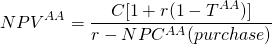  \begin{equation*}  NPV^{AA} = \dfrac{C[1+ r(1-T^{AA})]} {r-NPC^{AA}(purchase)} \end{equation*} 