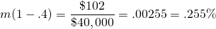  \begin{equation*}  m (1 - .4) = \dfrac{\$102}{\$40,000} = .00255 = .255\%\end{equation*} 