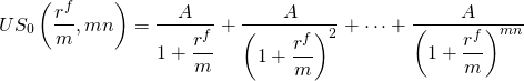  \begin{equation*}  US_0\left(\dfrac{r^f}{m}, mn\right)  = \dfrac {A}{1+ \dfrac{r^f}{m}} + \dfrac {A}{\left(1+ \dfrac{r^f}{m}\right)^2} + \cdots + \dfrac {A}{\left(1+ \dfrac{r^f}{m}\right)^{mn}} \end{equation*} 