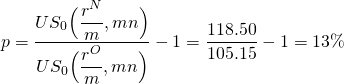  \begin{equation*}  p = \dfrac {US_0\Big(\dfrac{r^N}{m}, mn\Big) }{US_0\Big(\dfrac{r^O}{m}, mn\Big) }-1 = \dfrac{118.50}{105.15}-1 = 13\% \end{equation*} 