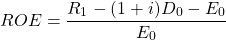  \begin{equation*}  ROE = \dfrac{R_1 - (1+i)D_0-E_0}{E_0} \end{equation*} 