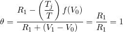  \begin{equation*}  \theta = \dfrac{R_1 - \left(\dfrac{T_j }{T} \right) f(V_0)}{R_1+ (V_1 - V_0)} = \dfrac{R_1}{R_1} = 1\end{equation*}