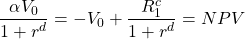  \begin{equation*}  \dfrac{\alpha V_0}{1+r^d} = -V_0 + \dfrac{R_1^c}{1+r^d} = NPV \end{equation*}