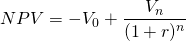  \begin{equation*}  NPV = -V_0 + \dfrac{V_n}{(1+r)^n}   \end{equation*} 