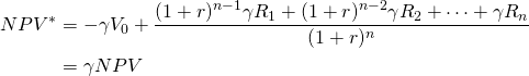  \begin{equation*}  \begin{split} NPV^\ast & = -\gamma V_0 + \dfrac{(1 + r)^{n-1} \gamma R_1 + (1 + r)^{n-2} \gamma R_2 + \cdots + \gamma R_n}{(1 + r)^n} \\ & = \gamma NPV \end{split}\end{equation*}