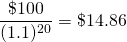  \dfrac{\$100}{(1.1)^{20}} = \$14.86