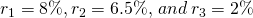 r_1 = 8\%, r_2 = 6.5\%, \,and\, r_3 = 2\%